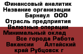 Финансовый аналитик › Название организации ­ MD-Trade-Барнаул, ООО › Отрасль предприятия ­ Валютные операции › Минимальный оклад ­ 50 000 - Все города Работа » Вакансии   . Алтайский край,Рубцовск г.